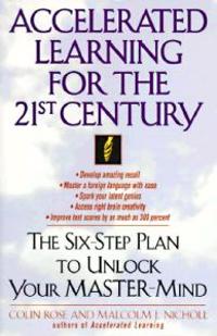 Accelerated Learning for the 21st Century: The Six-Step Plan to Unlock Your Master-Mind