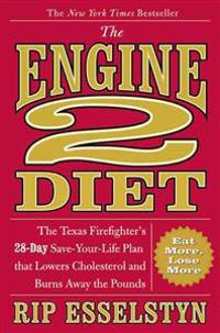 The Engine 2 Diet: The Texas Firefighter's 28-Day Save-Your-Life Plan That Lowers Cholesterol and Burns Away the Pounds