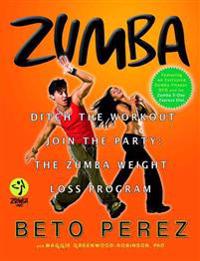Zumba: Ditch the Workout, Join the Party! the Zumba Weight Loss Program [With DVD]