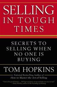Selling in Tough Times: Secrets to Selling When No One Is Buying