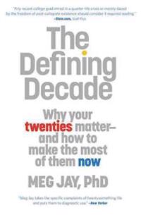 The Defining Decade: Why Your Twenties Matter and How to Make the Most of Them Now