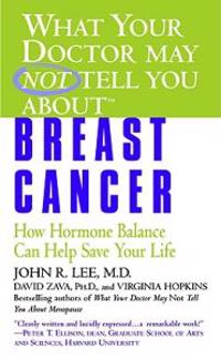 What Your Doctor May Not Tell You About(tm): Breast Cancer: How Hormone Balance Can Help Save Your Life