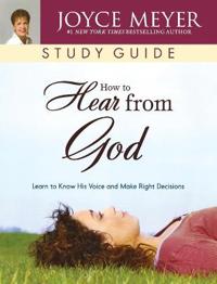 How to Hear from God Study Guide: Learn to Know His Voice and Make Right Decisions