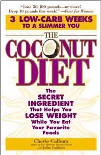 The Coconut Diet: The Secret Ingredient That Helps You Lose Weight While You Eat Your Favorite Foods