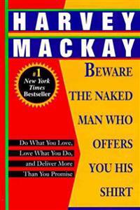 Beware the Naked Man Who Offers You His Shirt: Do What You Love, Love What You Do, and Deliver More Than You Promise