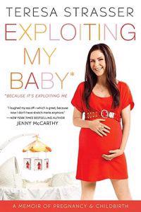 Exploiting My Baby: A Memoir of Pregnancy & Childbirth
