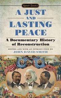 A Just and Lasting Peace: A Documentary History of Reconstruction