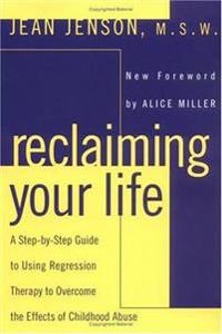 Reclaiming Your Life: Step Step GT Using Regression Therapy Overcome Effects Childhood Abuse