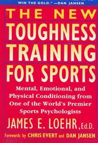 The New Toughness Training for Sports: Mental Emotional Physical Conditioning from 1 World's Premier Sports Psychologis