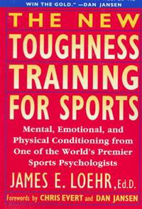The New Toughness Training for Sports: Mental Emotional Physical Conditioning from 1 World's Premier Sports Psychologis