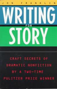 Writing for Story: Craft Secrets of Dramatic Nonfiction