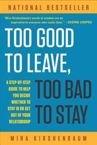 Too Good to Leave, Too Bad to Stay: A Step-By-Step Guide to Helping You Decide Whether to Stay in or Get Out of Your Relationship