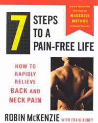 7 Steps to a Pain-Free Life: How to Rapidly Relieve Back and Neck Pain