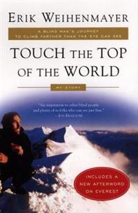 Touch the Top of the World: A Blind Man's Journey to Climb Farther Than the Eye Can See