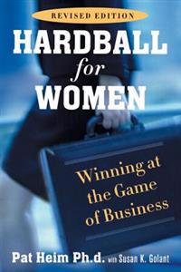 Hardball for Women: Winning at the Game of Business