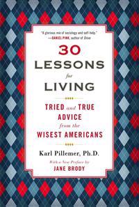 30 Lessons for Living: Tried and True Advice from the Wisest Americans