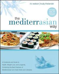 The Mediterrasian Way: A Cookbook and Guide to Health, Weight Loss, and Longevity, Combining the Best Features of Mediterranean and Asian Die
