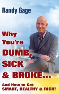 Why You're Dumb, Sick, & Broke: And How to Get Smart, Healthy, & Rich!