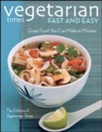 Vegetarian Times Fast and Easy: Great Foods You Can Make in Minutes