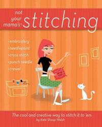 Not Your Mama's Stitching: The Cool and Creative Way to Stitch It to 'em