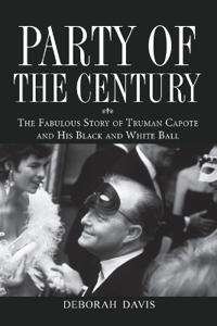 Party of the Century: The Fabulous Story of Truman Capote and His Black-And-White Ball