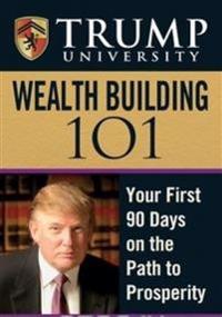 Trump University Wealth Building 101: Your First 90 Days on the Path to Prosperity