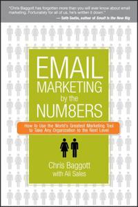 Email Marketing by the Numbers: How to Use the World's Greatest Marketing Tool to Take Any Organization to the Next Level