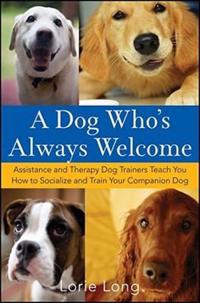 A Dog Who's Always Welcome: Assistance and Therapy Dog Trainers Teach You How to Socialize and Train Your Companion Dog