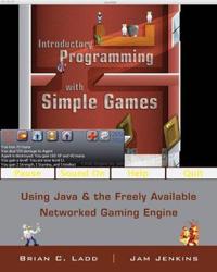 Introductory Programming with Simple Games: Using Java and the Freely Available Networked Game Engine