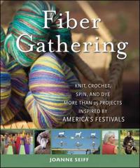 Fiber Gathering: Knit, Crochet, Spin, and Dye More Than 25 Projects Inspired by America's Festivals