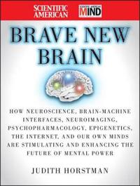 The Scientific American Brave New Brain: How Neuroscience, Brain-Machine In