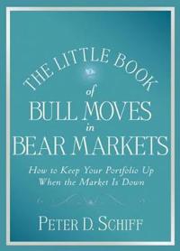 The Little Book of Bull Moves in Bear Markets: How to Keep Your Portfolio Up When the Market Is Down