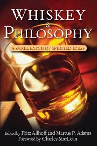 Whiskey & Philosophy: A Small Batch of Spirited Ideas