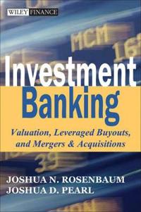 Investment Banking: Valuation, Leveraged Buyouts, and Mergers and Acquisiti
