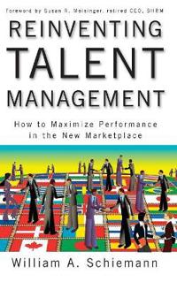 Reinventing Talent Management: How to Maximize Performance in the New Marketplace