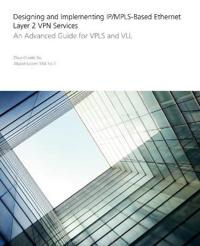 Designing and Implementing IP/MPLS-Based Ethernet Layer 2 VPN Services: An Advanced Guide for VPLS and VLL