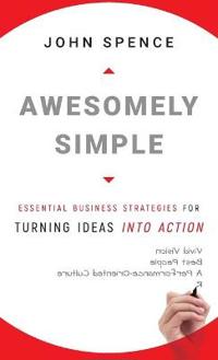 Awesomely Simple: Essential Business Strategies for Turning Ideas Into Acti