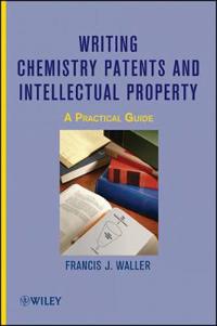 Writing Chemistry Patents and Intellectual Property: A Practical Guide