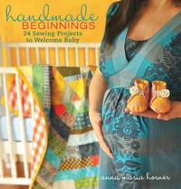 Handmade Beginnings: 24 Sewing Projects to Welcome Baby [With Pattern(s)]