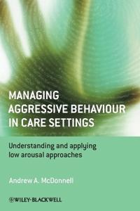 Managing Aggressive Behaviour in Care Settings: Understanding and Applying Low Arousal Approaches
