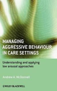 Managing Aggressive Behaviour in Care Settings: Understanding and Applying Low Arousal Approaches
