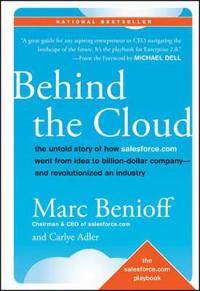 Behind the Cloud: The Untold Story of How Salesforce.com Went from Idea to