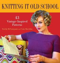 Knitting It Old School: 43 Vintage-Inspired Patterns