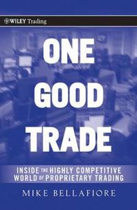 One Good Trade: Inside the Highly Competitive World of Proprietary Trading
