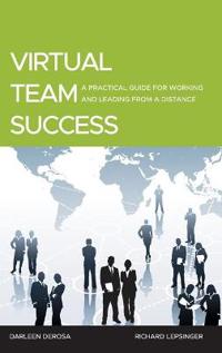 Virtual Team Success: A Practical Guide for Working and Leading from a Distance