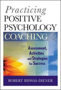 Practicing Positive Psychology Coaching: Assessment, Activities, and Strategies for Success