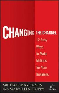 Changing the Channel: 12 Easy Ways to Make Millions for Your Business