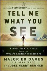 Tell Me What You See: Remote Viewing Cases from the World's Premier Psychic Spy