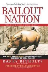 Bailout Nation: How Greed and Easy Money Corrupted Wall Street and Shook the World Economy