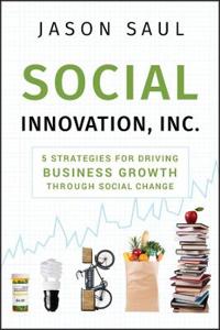 Social Innovation, Inc.: 5 Strategies for Driving Business Growth Through Social Change